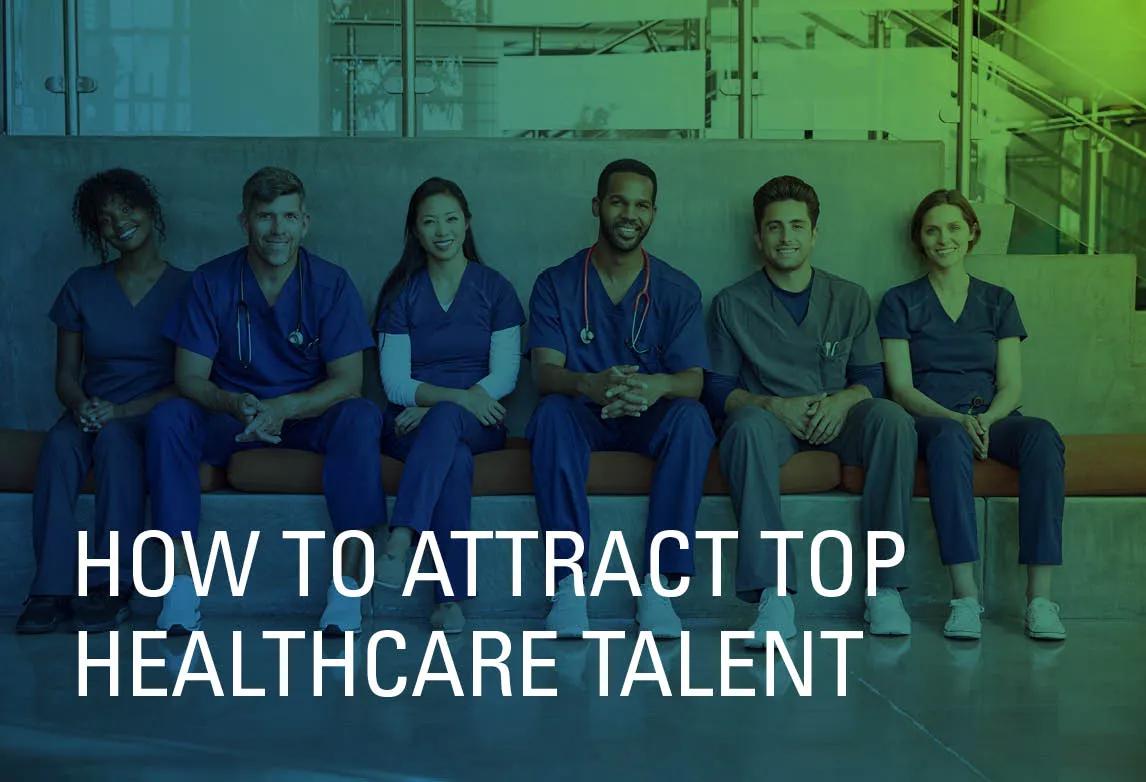 How To Attract Top Healthcare Talent