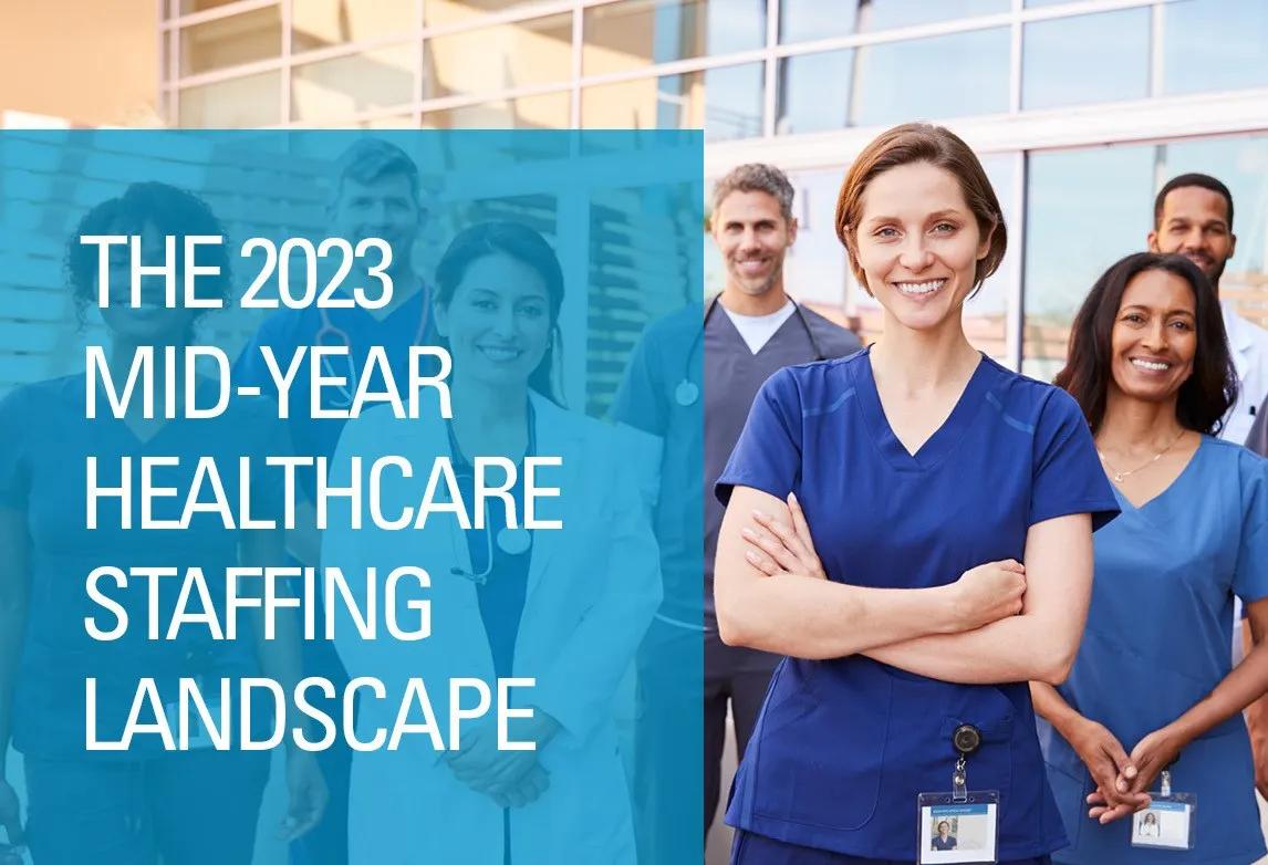 The 2023 Mid-Year Healthcare Staffing Landscape