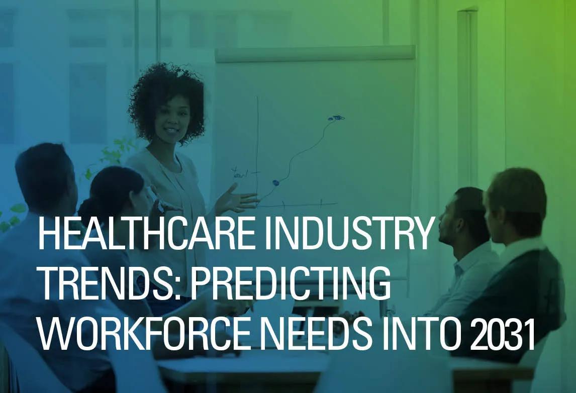 Healthcare Industry Trends: Predicting Workforce Needs into 2031